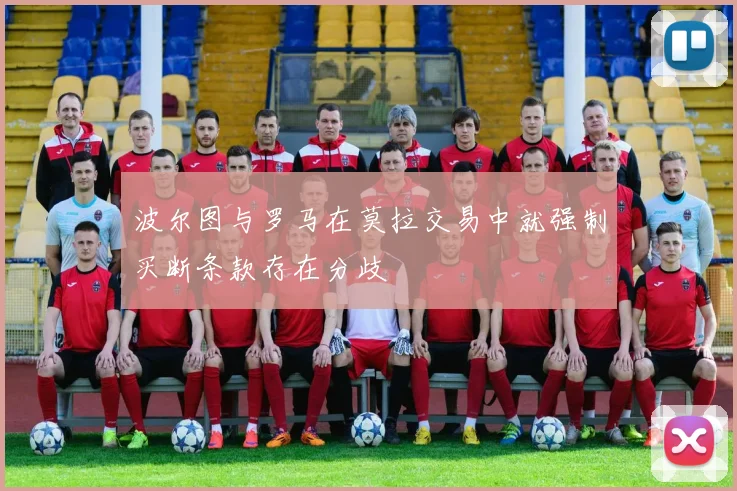 波尔图与罗马在莫拉交易中就强制买断条款存在分歧