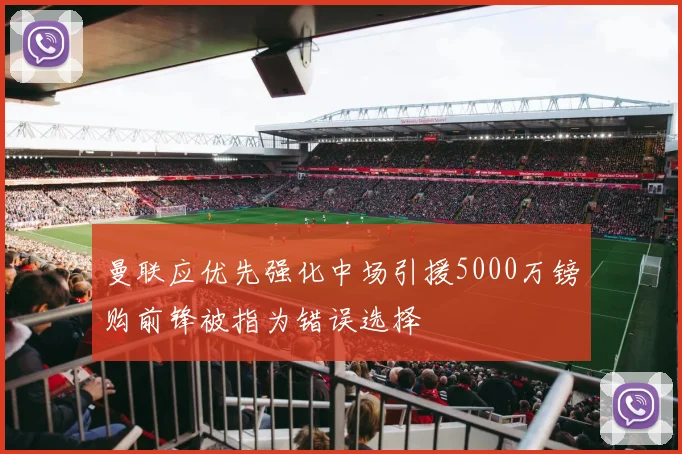 曼联应优先强化中场引援5000万镑购前锋被指为错误选择