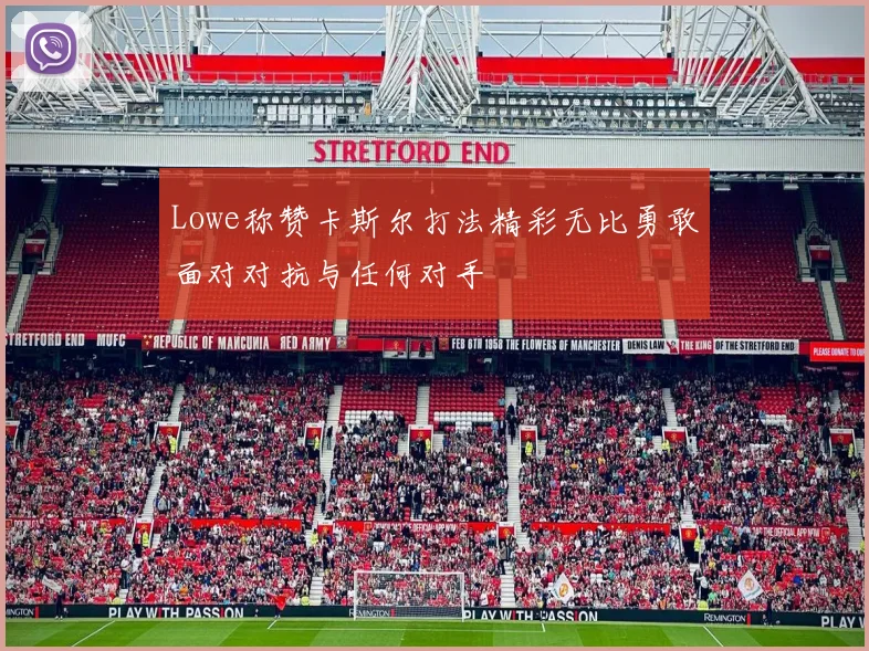 Lowe称赞卡斯尔打法精彩无比勇敢面对对抗与任何对手